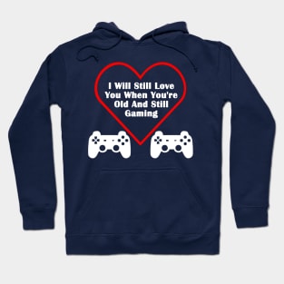 Still Love You When You're Old & Still Gaming Valentines Day Gamer Hoodie